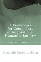 A Framework for Compliance in International Humanitarian Law (Studies in International Law) 1509958134 Book Cover