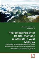 Hydrometeorology of tropical montane rainforests in West Malaysia: Pioneering study describing cloud water interception of two contrasting montane rainforests in Cameron Highlands 3639241673 Book Cover