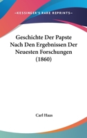 Geschichte Der Papste Nach Den Ergebnissen Der Neuesten Forschungen (1860) 116073528X Book Cover
