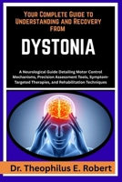 YOUR COMPLETE GUIDE TO UNDERSTANDING AND RECOVERY FROM DYSTONIA: A Neurological Guide Detailing Motor Control Mechanisms, Precision Assessment Tools, ... Therapies, and Rehabilitation Techniques B0GG81K6ZP Book Cover