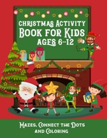 Christmas Activity Book For Kids Ages 6-12 Mazes, Connect The Dots And Coloring: Christmas Coloring Book, Mazes & Dot To Dot Activity Book in One: Giant Coloring Book and Activity Book for Pre-K to Fi 1708480315 Book Cover