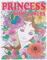 Princess With Flowers Adult Coloring Book: An Incredible Coloring Book For Stress Relieving And Relaxation B08PQHY4GH Book Cover