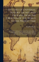 Sketches of Universal History, Sacred and Profane, From the Creation of the World to the Present Time: In Four Parts, Embracing a Concise View of the Political Administrations of the American Presiden 1020379871 Book Cover