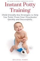 Instant Potty Training: Child-friendly Key Strategies to Help You Toilet Train Your Preschooler Quickly and Successfully 1637502257 Book Cover