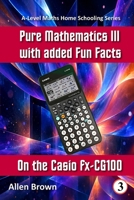 Pure Mathematics III with added Fun Facts on the Casio fx-CG100 B0HMTRFMCN Book Cover