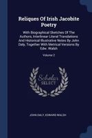 Reliques of Irish Jacobite Poetry: With Biographical Sketches of the Authors, Interlinear Literal Translations and Historical Illustrative Notes by John Daly, Together with Metrical Versions by Edw. W 1340424185 Book Cover
