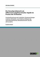 Die Gewaltproblematik als differenzierungstheoretischer Aspekt im Prozess der Zivilisation : Ursachenforschung nach m?glichen Zusammenh?ngen zwischen Zivilisation und Gewalt am Beispiel der nationalso 3638875385 Book Cover