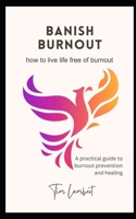 Banish Burnout: A guide to burnout prevention and healing B0C51RLHLC Book Cover