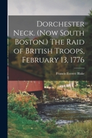 Dorchester Neck. (Now South Boston.) The Raid of British Troops, February 13, 1776 1014034302 Book Cover