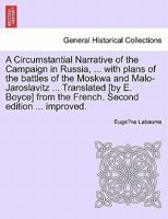 A Circumstantial Narrative of the Campaign in Russia, with plans of the battles of the Moskwa and Malo-Jaroslavitz. Translated [by E. Boyce] from the French. Second edition improved. 1241427453 Book Cover