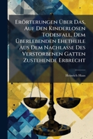 Erörterungen Über Das, Auf Den Kinderlosen Todesfall, Dem Überlebenden Ehetheile Aus Dem Nachlasse Des Verstorbenen Gatten Zustehende Erbrecht: Nach ... Gemeinen Rechts, Und I... 1149023368 Book Cover
