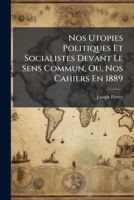 Nos Utopies Politiques Et Socialistes Devant Le Sens Commun, Ou Nos Cahiers En 1889 1142898024 Book Cover