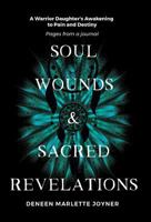 Soul Wounds and Sacred Revelations: A Warrior Daughter Awakens to Pain and Destiny- Pages from a Journal 1640852069 Book Cover