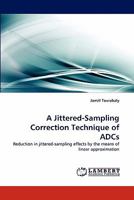 A Jittered-Sampling Correction Technique of ADCs: Reduction in jittered-sampling effects by the means of linear approximation 3844319670 Book Cover