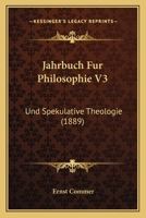 Jahrbuch Fur Philosophie V3: Und Spekulative Theologie (1889) 1160125457 Book Cover