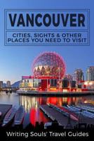 Vancouver: Cities, Sights & Other Places You NEED To Visit (Canada,Vancouver,Toronto Montreal,Ottawa,Winnipeg,Calgary) 1986808254 Book Cover