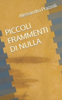 PICCOLI FRAMMENTI DI NULLA (Italian Edition) B0CHLFHGH5 Book Cover