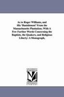 As to Roger Williams, and his 'banishment' from the Massachusetts Plantation; with a few further words concerning the Baptists, the Quakers, and religious liberty: a monograph, 1013830938 Book Cover