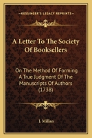 A Letter To The Society Of Booksellers: On The Method Of Forming A True Judgment Of The Manuscripts Of Authors 1165884941 Book Cover