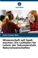Wissenschaft soll Spaß machen: Ein Leitfaden für Lehrer der Sekundarstufe Naturwissenschaften (German Edition) 6202747617 Book Cover