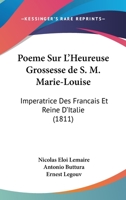 Poeme Sur L'Heureuse Grossesse de S. M. Marie-Louise: Imperatrice Des Francais Et Reine D'Italie (1811) 1160752842 Book Cover