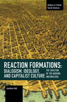 Reaction Formation: Dialogism, Ideology, and Capitalist Culture: The Creation of the Modern Unconscious (Studies in Critical Social Science) 1642591963 Book Cover