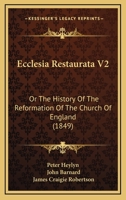 Ecclesia Restaurata V2: Or The History Of The Reformation Of The Church Of England 143682852X Book Cover