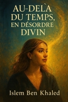AU- DELA DU TEMPS, EN DÉSORDRE DIVIN: L'art de se perdre pour se retrouver B0FWB7ZKT7 Book Cover