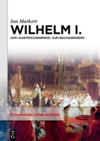 Wilhelm I.: Vom Kartätschenprinz Zum Reichsgründer 3111323587 Book Cover