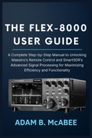 The FLEX-8000 User Guide: A Complete Step-by-Step Manual to Unlocking Maestro’s Remote Control and SmartSDR’s Advanced Signal Processing for Maximizing Efficiency and Functionality B0FH5HQLTW Book Cover