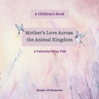 Mother's Love Across the Animal Kingdom: A Valentine's Day Tale: A Children's Book B0CSWMBCVN Book Cover