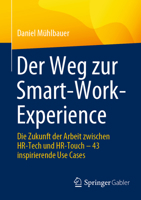Der Weg zur Smart-Work-Experience: Die Zukunft der Arbeit zwischen HR-Tech und HR-Touch – 43 inspirierende Use Cases 3662673401 Book Cover