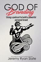God of Branding: Using a Podcast to Build a Powerful Personal Brand 1985623560 Book Cover