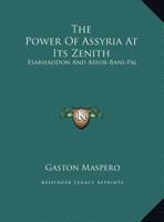 The Power Of Assyria At Its Zenith: Esarhaddon And Assur-Bani-Pal 1162910909 Book Cover