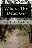 Where The Dead Go: Where Do The Dead Go? A Scriptural Based Model That Answers This Question 1501079719 Book Cover