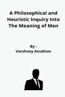 A Philosophical and Heuristic Inquiry Into The Meaning of Men 4417965838 Book Cover