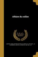 Affaire Du Collier: M�moires In�dits Du Comte De Lamotte-Valois Sur Sa Vie Et Son �poque (1754-1830) Publi�s D'apr�s Le Manuscrit Autographe Avec Un Historique Pr�liminaire, Des Pi�ces Justificatives  1360137491 Book Cover