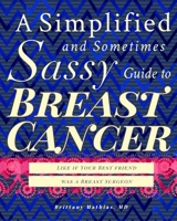 A Simplified and Sometimes Sassy Guide to Breast Cancer: Like if Your Best Friend was a Breast Surgeon 1737379341 Book Cover
