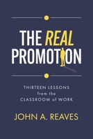 The Real Promotion: Thirteen Lessons from the Classroom of Work 1735703052 Book Cover