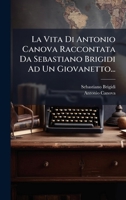 La Vita Di Antonio Canova Raccontata Da Sebastiano Brigidi Ad Un Giovanetto... 1273015541 Book Cover