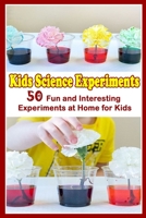 Kids Science Experiments : 50 Fun and Interesting Experiments at Home For Kids B0863V2DFH Book Cover