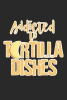 Addicted To Tortilla Dishes: Notebook A5 Size, 6x9 inches, 120 lined Pages, Taco Tortilla Tacos Tortillas Mexican Food Foodie 169693107X Book Cover