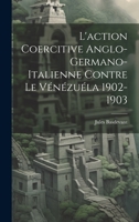 L'action Coercitive Anglo-Germano-Italienne Contre le Vénézuéla 1902-1903 1022009338 Book Cover