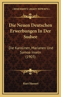Die Neuen Deutschen Erwerbungen in Der Sudsee: Die Karolinen, Marianen Und Samoa-Inseln 1120433002 Book Cover