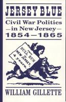 Jersey Blue: Civil War Politics in New Jersey 1854-1865 0813526949 Book Cover