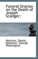 Funeral Oration on the Death of Joseph Scaliger; 1113345616 Book Cover