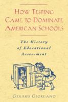 How Testing Came to Dominate American Schools: The History of Educational Assessment 0820472557 Book Cover