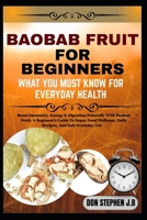 BAOBAB FRUIT FOR BEGINNERS WHAT YOU MUST KNOW FOR EVERYDAY HEALTH: Boost Immunity, Energy & Digestion Naturally With Baobab Fruit: A Beginner’s Guide ... Daily Recipes, And Safe Everyday Use B0FRKN1M85 Book Cover