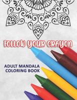 Follow Your Crayon: Adult Mandala Coloring Book: 50 Beautiful & Mystical Mandala Coloring Pages for fun, relaxation, stress relief and meditation - suits all skill levels. 107584343X Book Cover