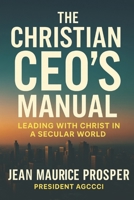 The Christian CEO’s Manual: A Practical Guide to Christlike Leadership in Business (Market Place Ministry) B0GHRNN9QJ Book Cover